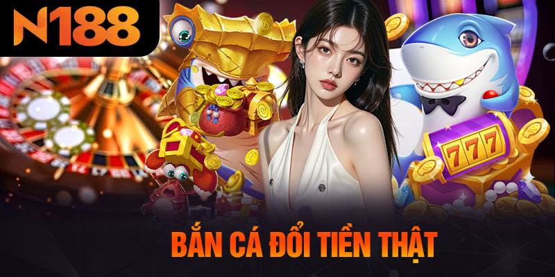 Bắn Cá Đổi Tiền Thật