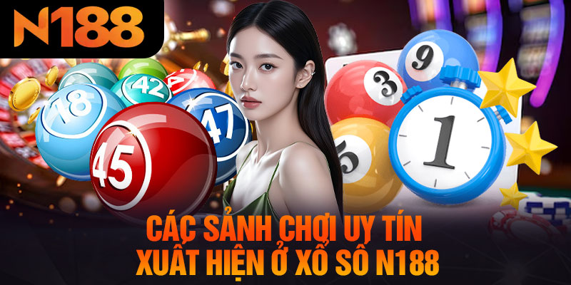 Các Sảnh Chơi Uy Tín Xuất Hiện Ở Xổ Số N188