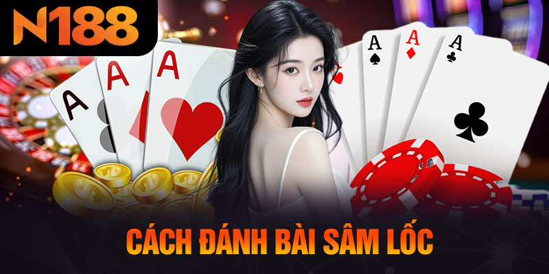 Cách Đánh Bài Sâm Lốc