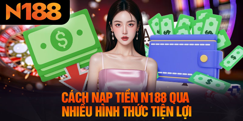 Cách Nạp Tiền N188 Qua Nhiều Hình Thức Tiện Lợi