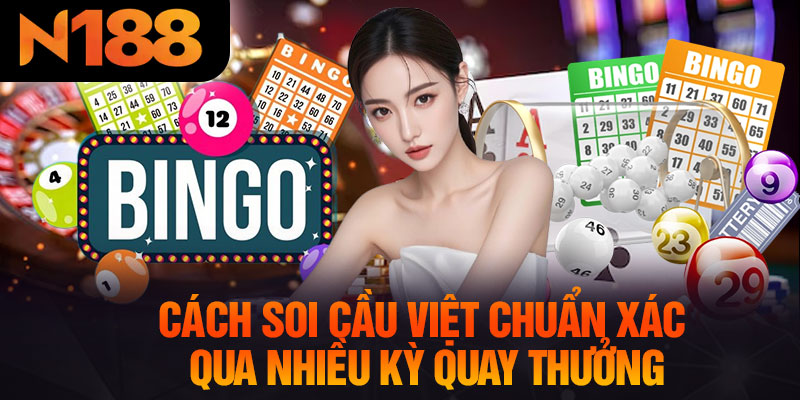 Cách Soi Cầu Việt Chuẩn Xác Qua Nhiều Kỳ Quay Thưởng