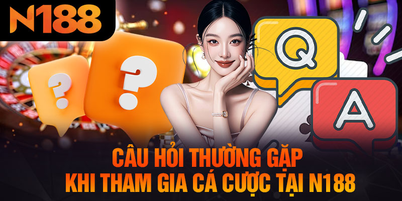 Câu Hỏi Thường Gặp Khi Tham Gia Cá Cược Tại N188