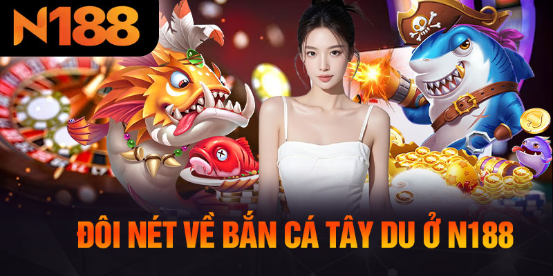 Đôi Nét Về Bắn Cá Tây Du Ở N188