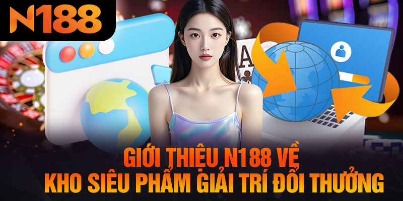 Giới Thiệu N188 Về Kho Siêu Phẩm Giải Trí Đổi Thưởng