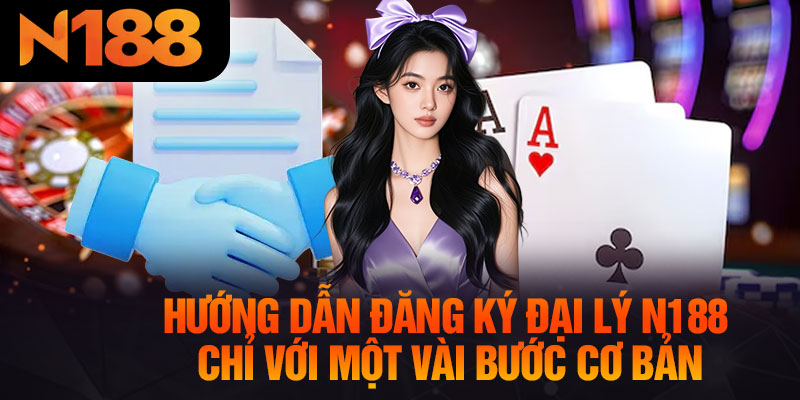 Hướng Dẫn Đăng Ký Đại Lý N188 Chỉ Với Một Vài Bước Cơ Bản