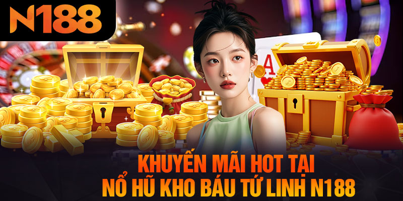 Khuyến Mãi Hot Tại Nổ Hũ Kho Báu Tứ Linh N188 