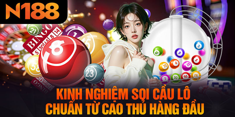 Kinh Nghiệm Soi Cầu Lô Chuẩn Từ Cao Thủ Hàng Đầu