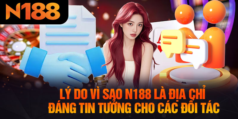 Lý Do Vì Sao N188 Là Địa Chỉ Đáng Tin Tưởng Cho Các Đối Tác