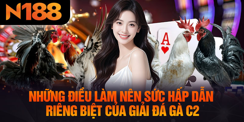 Những Điều Làm Nên Sức Hấp Dẫn Riêng Biệt Của Giải Đá Gà C2