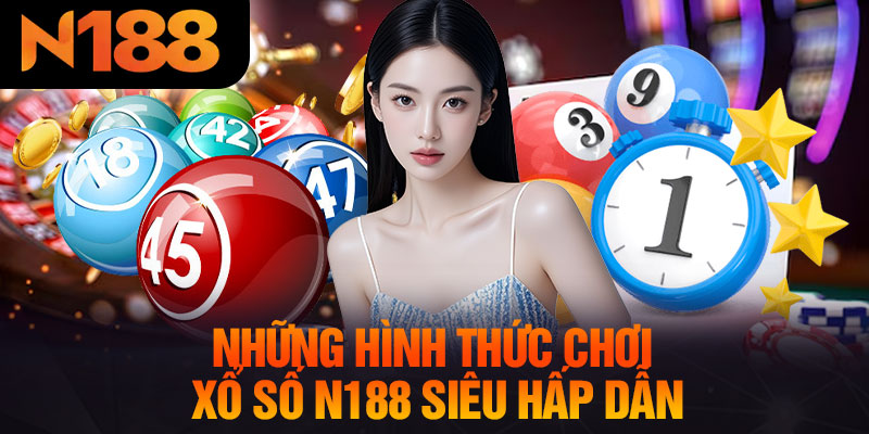 Những Hình Thức Chơi Xổ Số N188 Siêu Hấp Dẫn
