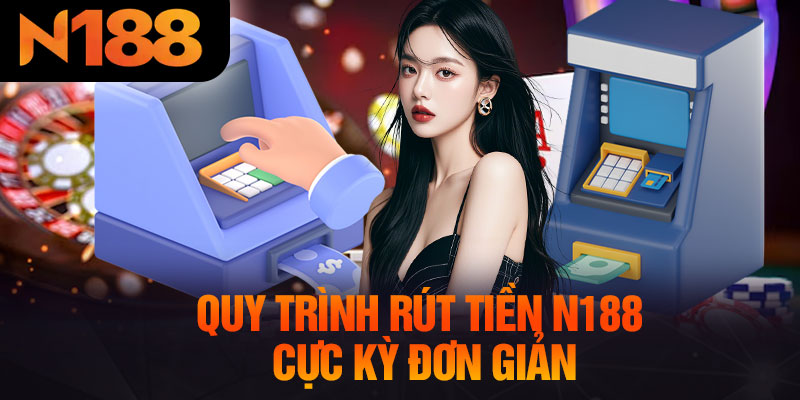 Quy Trình Rút Tiền N188 Cực Kỳ Đơn Giản