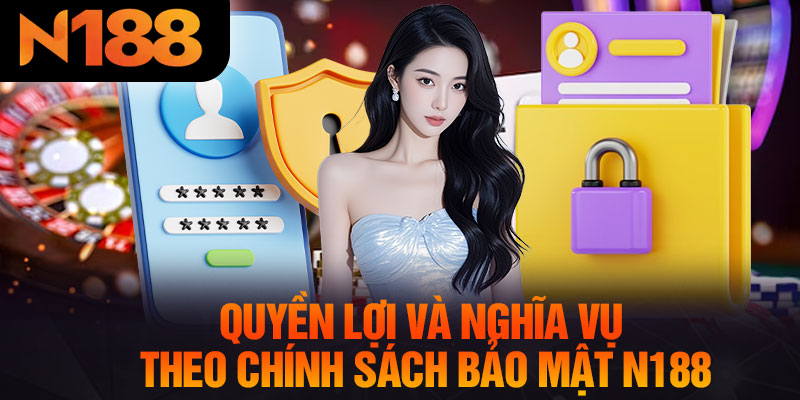 Quyền Lợi Và Nghĩa Vụ Theo Chính Sách Bảo Mật N188