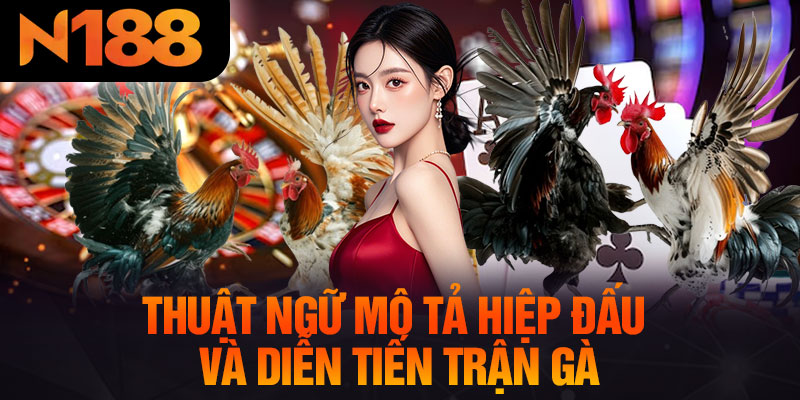 Thuật Ngữ Mô Tả Hiệp Đấu Và Diễn Tiến Trận Gà