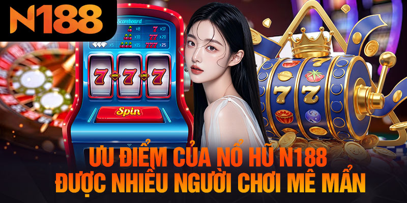 Ưu Điểm Của Nổ Hũ N188 Được Nhiều Người Chơi Mê Mẩn